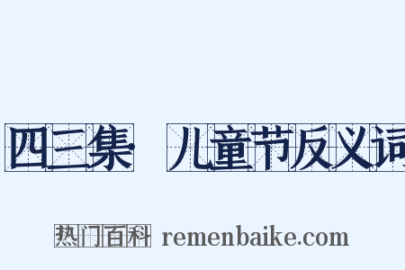四三集·儿童节反义词是什么意思的图片